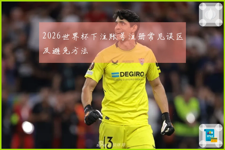 2026世界杯下注账号注册常见误区及避免方法
