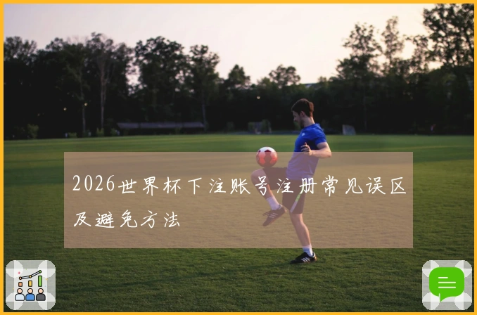 2026世界杯下注账号注册常见误区及避免方法